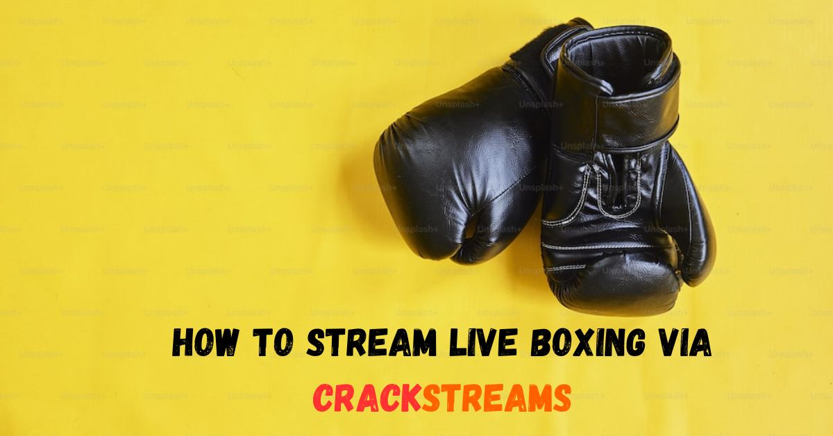 How to Stream Live Boxing Via CrackStreams